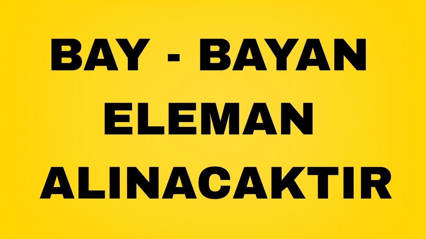 BAY BAYAN ELEMANLAR ALINACAKTIR