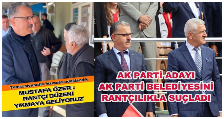AK Parti Belediye Başkan Adayı AK Parti Belediyesi’ni rantçılıkla suçladı!