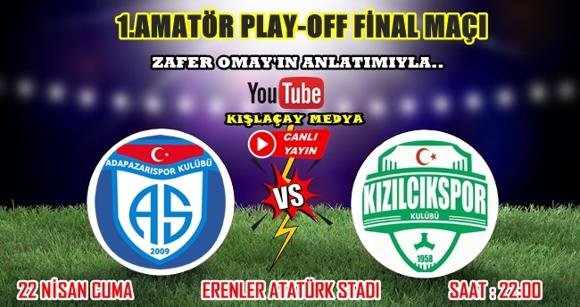  Adapazarıspor (Yeşilova) Kızılcıkspor Final Maçı Cuma Günü Canlı Yayınlanacak